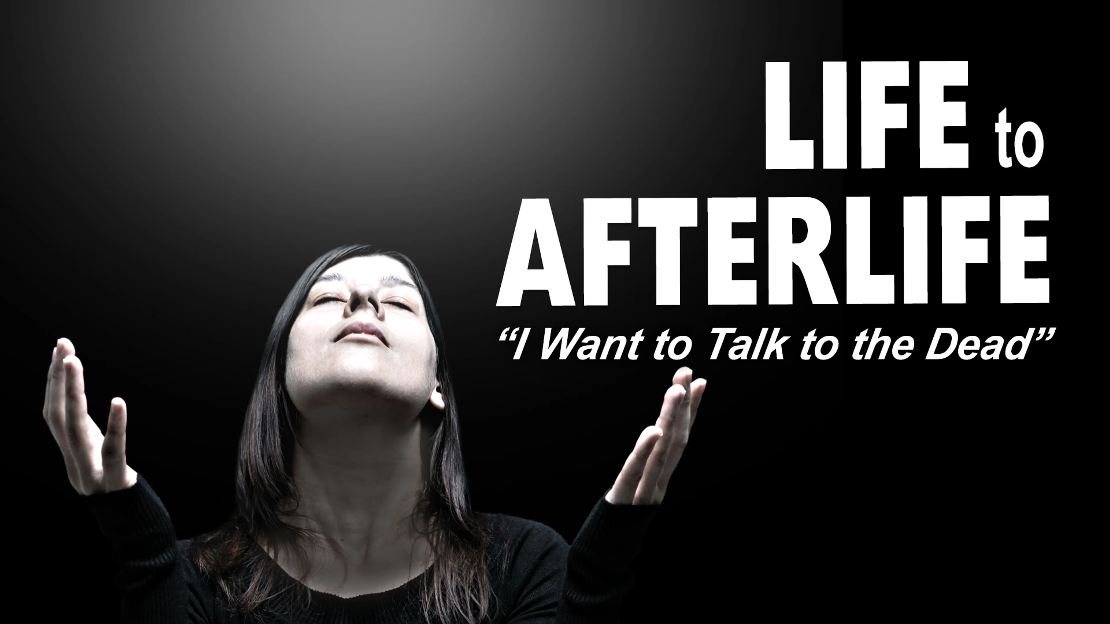 Life to Afterlife: I Want To Talk To The Dead poster